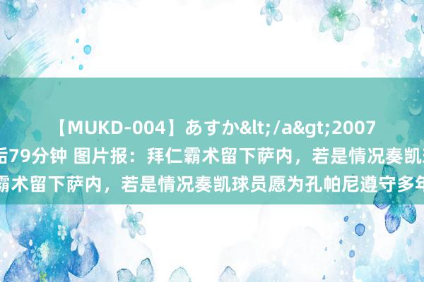 【MUKD-004】あすか</a>2007-09-13無垢&$無垢79分钟 图片报：拜仁霸术留下萨内，若是情况奏凯球员愿为孔帕尼遵守多年