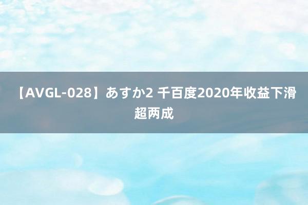 【AVGL-028】あすか2 千百度2020年收益下滑超两成